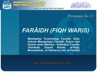 FAR Â IDH (FIQH WARIS) Membahas Terminologi Faraidh, Dalil, Hukum Mempelajari Faraidh, Rukun dan Syarat serta Mawani’, Ashhabul Furudh, ‘Ashabah, Dzawil Arham, al-Hajb, Munasakhat, al-Takharruj min al-Tarikah Oleh: Hj. Marhamah Saleh, Lc. MA Presentasi Ke-11 