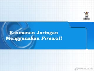 Keamanan Jaringan
Menggunakan Firewall
 