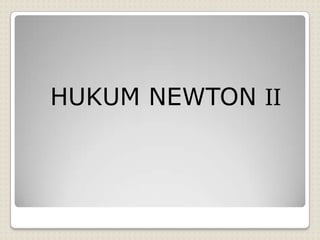 HUKUM NEWTON II
 