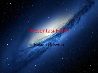 Presentasi Fisika
Hukum I Newton

 