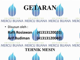 GETARAN 
• Disusun oleh : 
Rafli Rosiawan (41313120020) 
Arif Budiman (41313120040) 
TEHNIK MESIN 
 