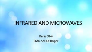 INFRARED AND MICROWAVES
Kelas XI-4
SMK-SMAK Bogor
 