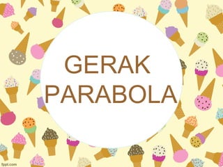 GERAK
PARABOLA
 
