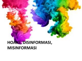 HOAKS, DISINFORMASI,
MISINFORMASI
 
