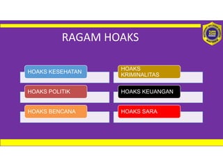 RAGAM HOAKS
HOAKS KESEHATAN
HOAKS POLITIK
HOAKS BENCANA
HOAKS
KRIMINALITAS
HOAKS KEUANGAN
HOAKS SARA
 