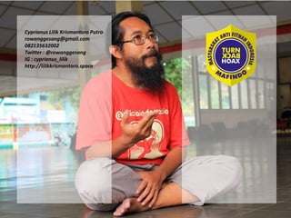 Cyprianus Lilik Krismantoro Putro
rowanggesang@gmail.com
082135632002
Twitter : @rowanggesang
IG : cyprianus_lilik
http://lilikkrismantoro.space
 