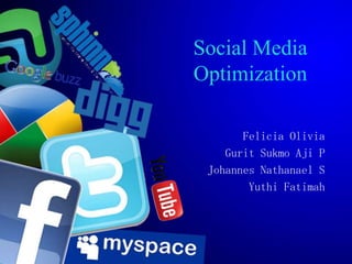 Social Media
Optimization

       Felicia Olivia
    Gurit Sukmo Aji P
 Johannes Nathanael S
        Yuthi Fatimah
 