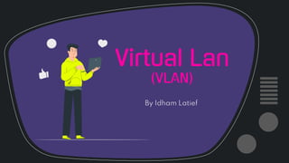Virtual Lan
(VLAN)
By Idham Latief
 