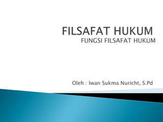 FUNGSI FILSAFAT HUKUM

Oleh : Iwan Sukma Nuricht, S.Pd

 