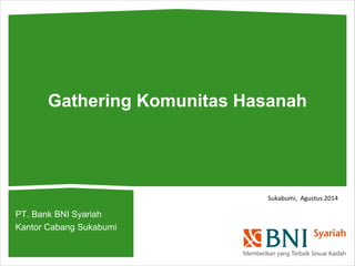Gathering Komunitas Hasanah 
PT. Bank BNI Syariah 
Kantor Cabang Sukabumi 
Sukabumi, Agustus 2014 
 