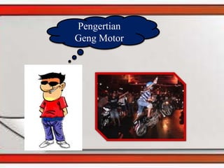Pengertian
Geng Motor
 