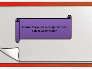 Faktor Penyebab Remaja Terlibat
dalam Geng Motor
 