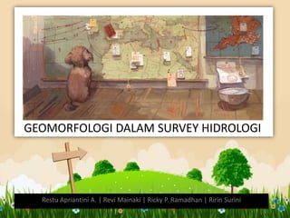 GEOMORFOLOGI DALAM SURVEY HIDROLOGI




  Restu Apriantini A. | Revi Mainaki | Ricky P. Ramadhan | Ririn Surini
 