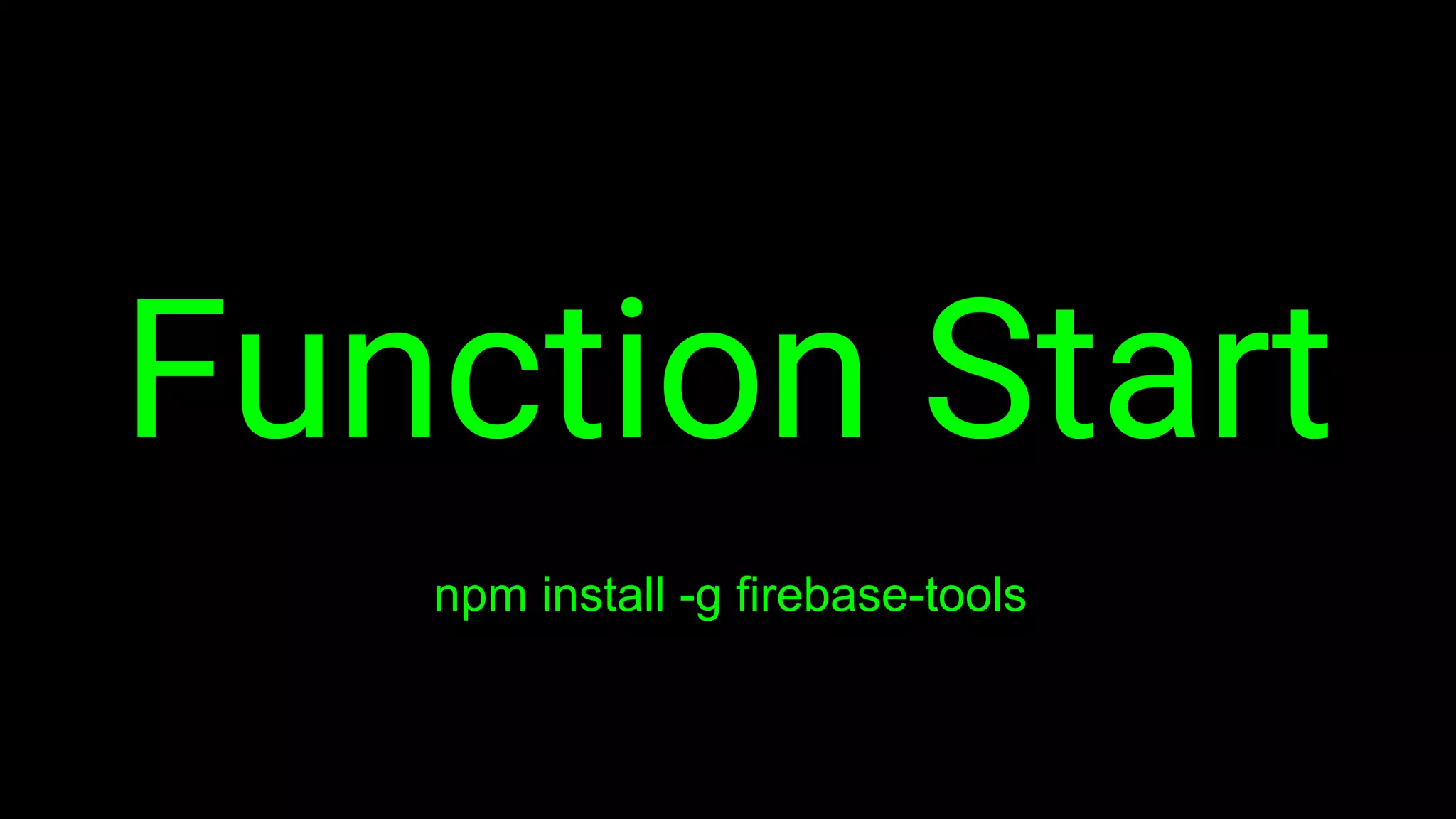 Function Start
npm install -g firebase-tools
 