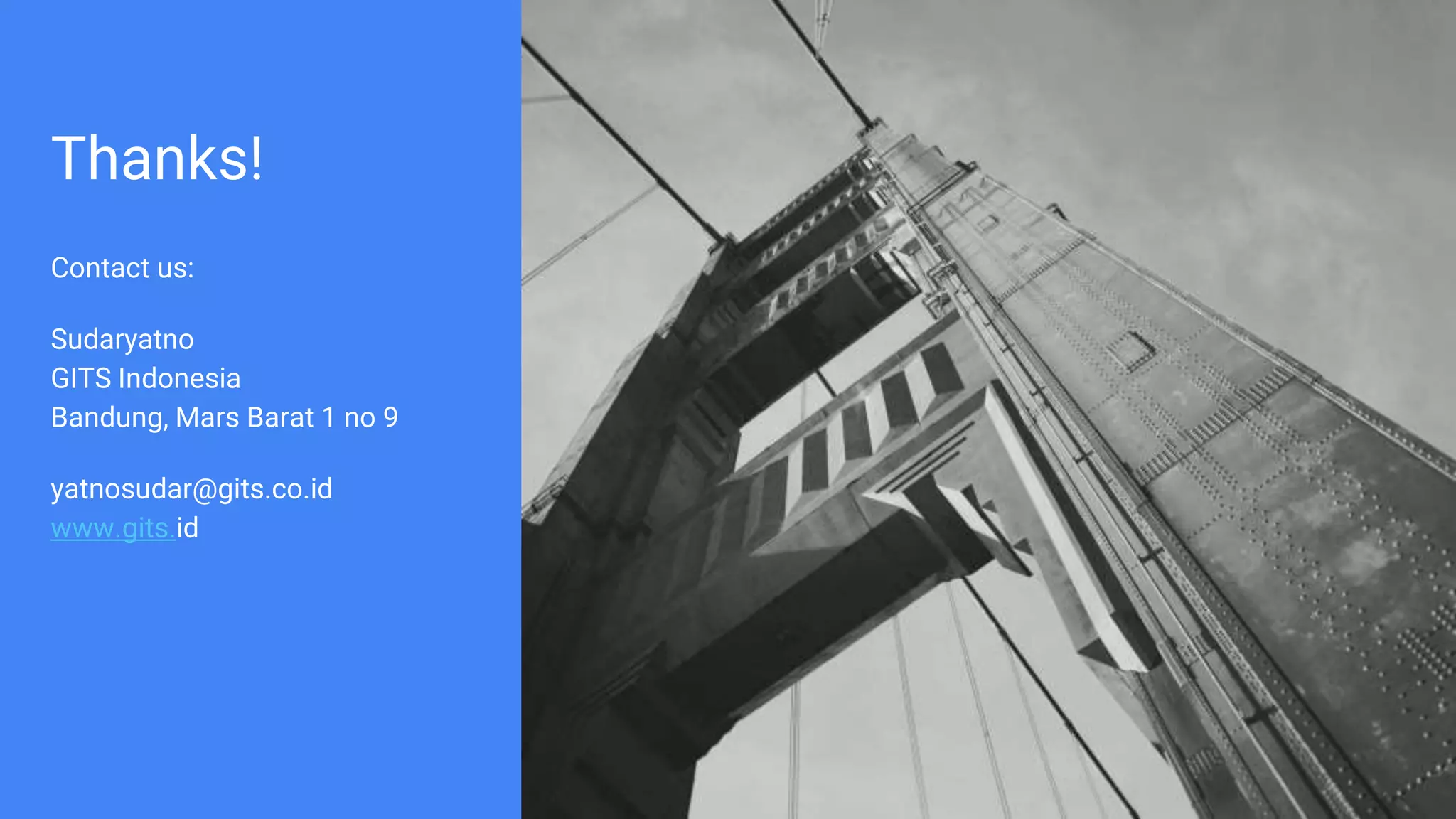 Thanks!
Contact us:
Sudaryatno
GITS Indonesia
Bandung, Mars Barat 1 no 9
yatnosudar@gits.co.id
www.gits.id
 