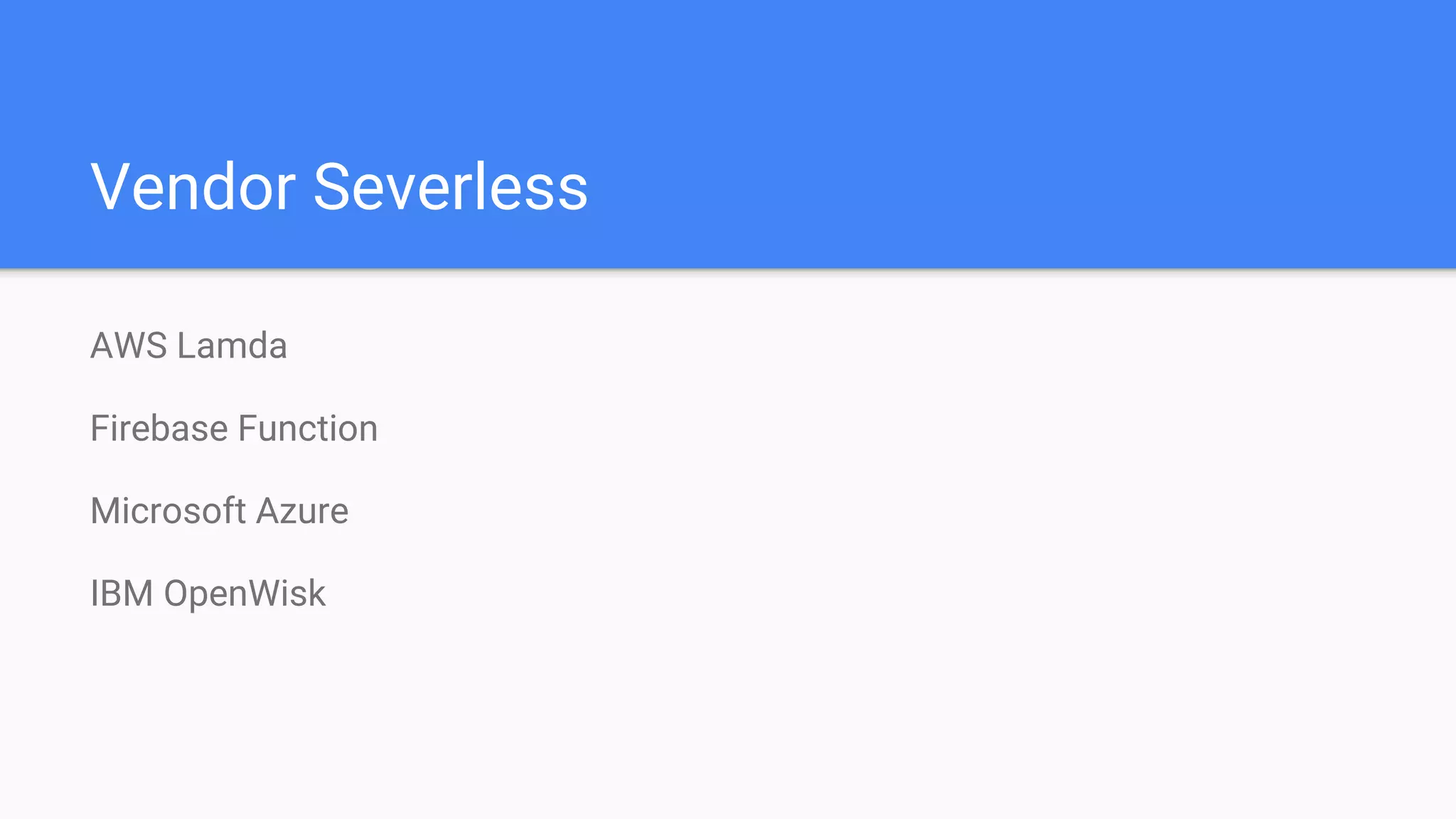 Vendor Severless
AWS Lamda
Firebase Function
Microsoft Azure
IBM OpenWisk
 