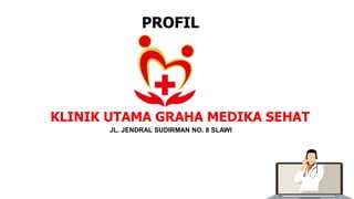 PROFIL
KLINIK UTAMA GRAHA MEDIKA SEHAT
JL. JENDRAL SUDIRMAN NO. 8 SLAWI
 