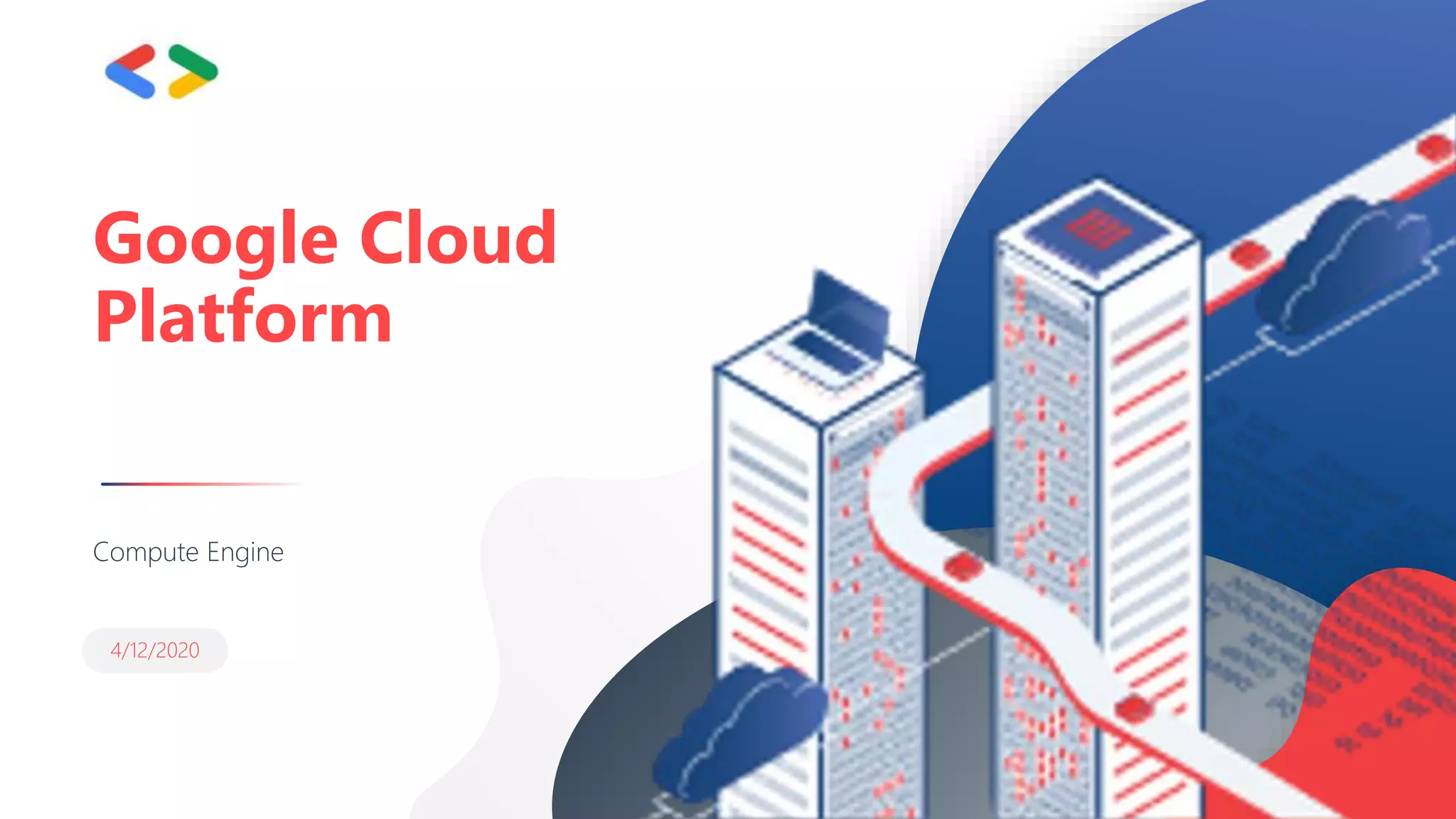4/12/2020
Google Cloud
Platform
Compute Engine