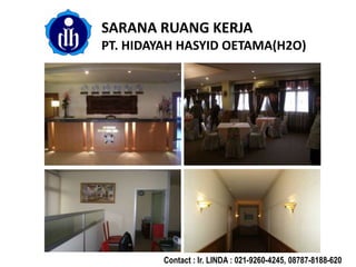 SARANA RUANG KERJA
PT. HIDAYAH HASYID OETAMA(H2O)
Contact : Ir. LINDA : 021-9260-4245, 08787-8188-620
 