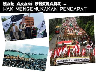 Hak Asasi PRIBADI –
Hak Mengemukakan Pendapat
 