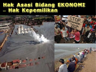 Hak Asasi Bidang EKONOMI
– Hak Kepemilikan


Hak Asasi Bidang EKONOMI –
Hak Kepemiikan
 