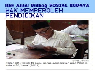 Hak Asasi Bidang SOSIAL BUDAYA
Hak Memperoleh
PENDIDIKAN
 