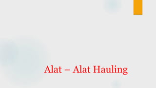 Alat – Alat Hauling
 