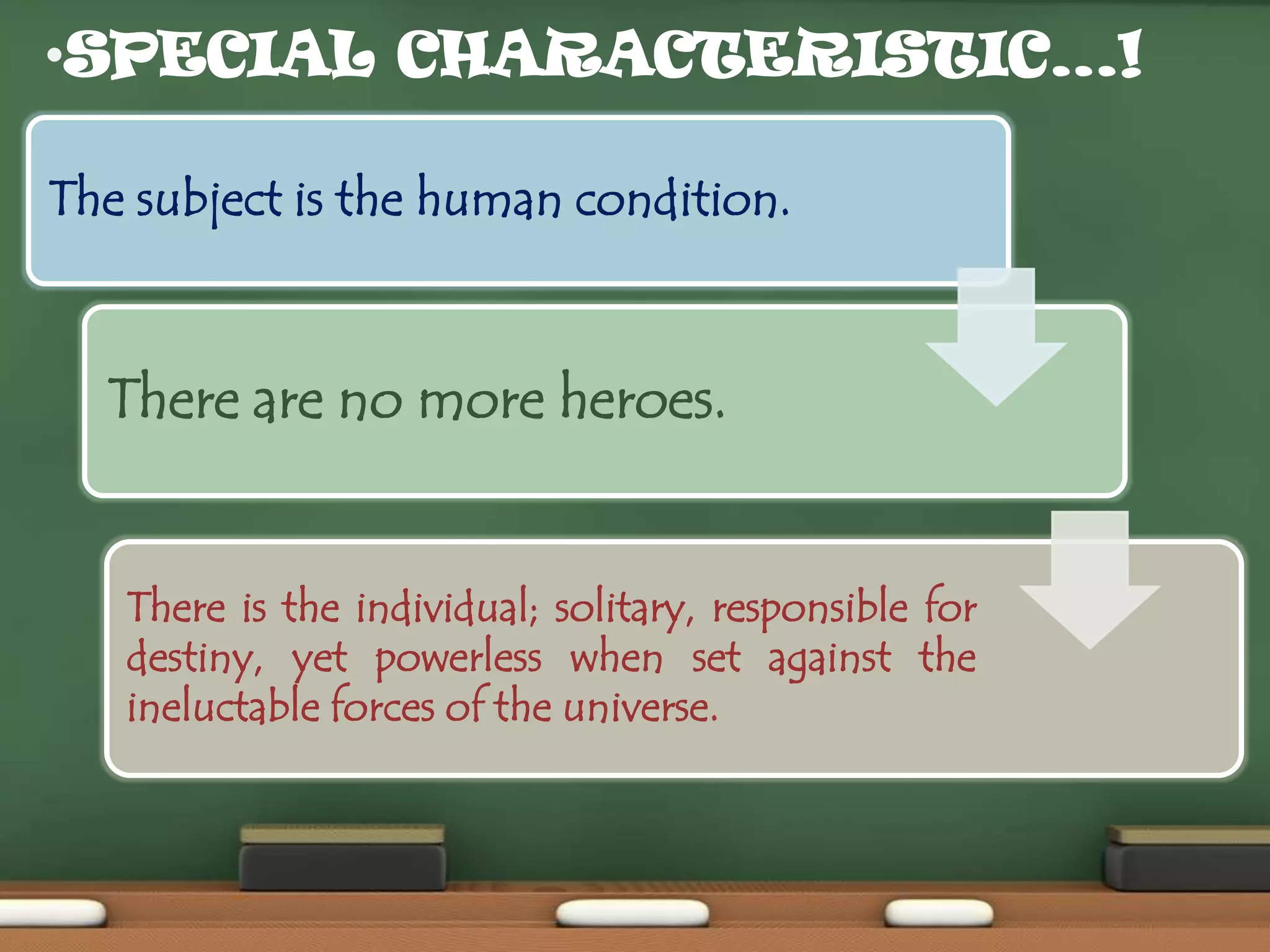 •SPECIAL CHARACTERISTIC…!
The subject is the human condition.

There are no more heroes.

There is the individual; solitary, responsible for
destiny, yet powerless when set against the
ineluctable forces of the universe.

 
