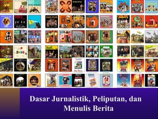 Dasar Jurnalistik, Peliputan, dan
         Menulis Berita
 