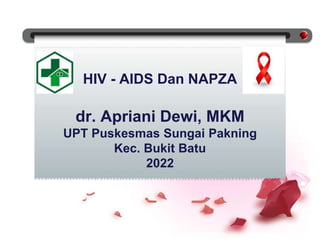 HIV - AIDS Dan NAPZA
dr. Apriani Dewi, MKM
UPT Puskesmas Sungai Pakning
Kec. Bukit Batu
2022
 