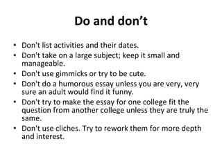 Do and don’t <ul><li>Don't list activities and their dates.  </li></ul><ul><li>Don't take on a large subject; keep it smal...