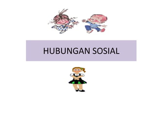 HUBUNGAN SOSIAL
 
