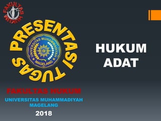 HUKUM
ADAT
FAKULTAS HUKUM
UNIVERSITAS MUHAMMADIYAH
MAGELANG
2018
 