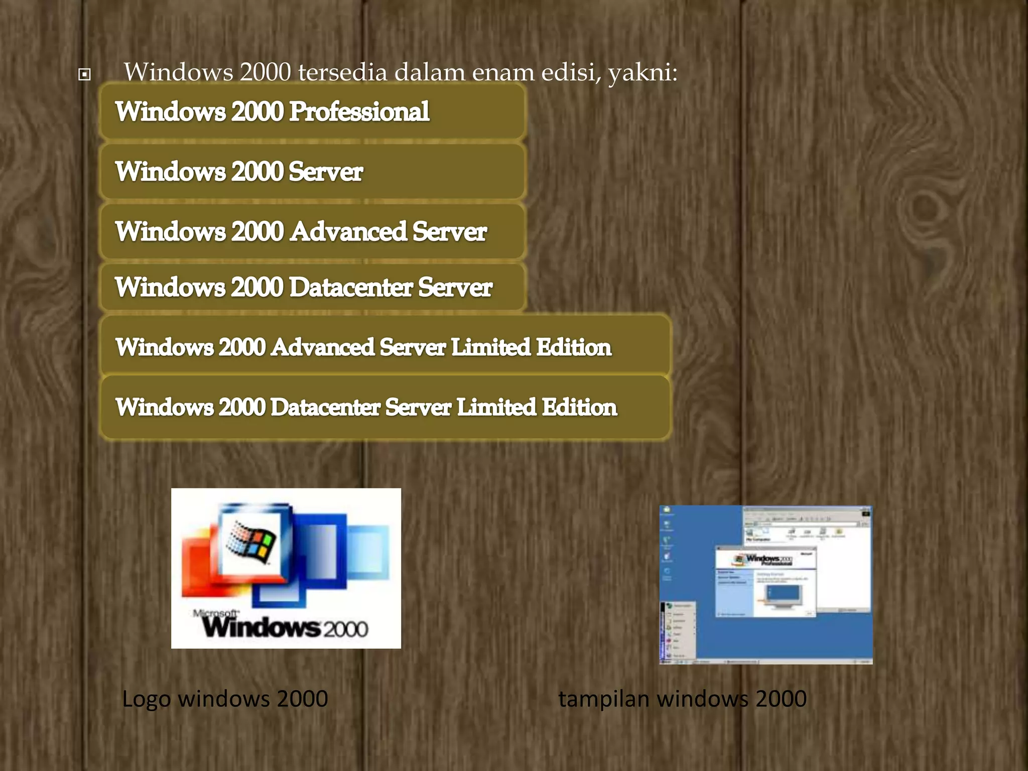    Windows 2000 tersedia dalam enam edisi, yakni:




    Logo windows 2000                   tampilan windows 2000
 
