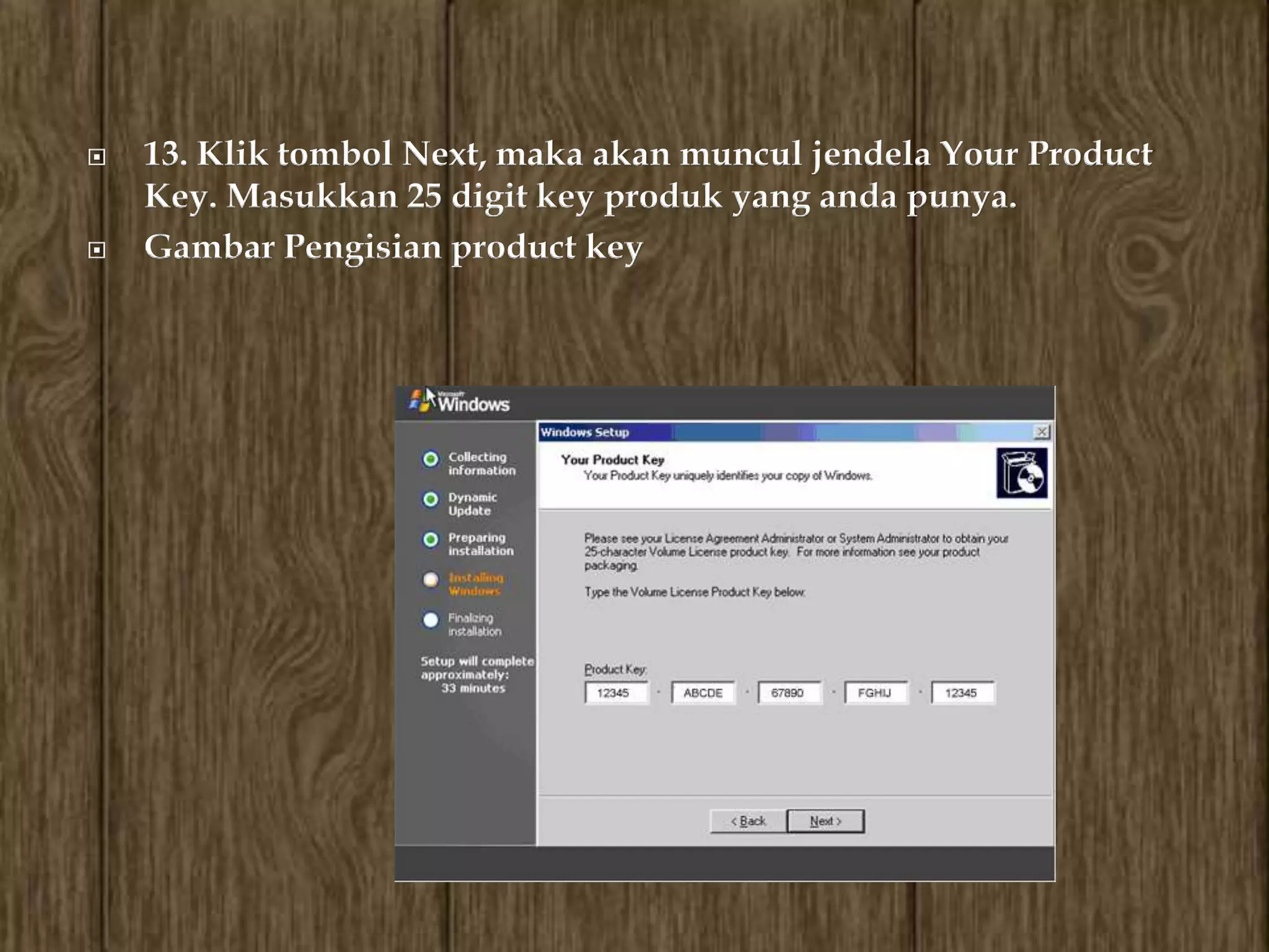    13. Klik tombol Next, maka akan muncul jendela Your Product
    Key. Masukkan 25 digit key produk yang anda punya.
   Gambar Pengisian product key
 
