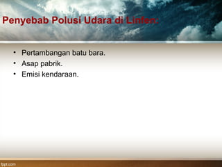 Penyebab Polusi Udara di Linfen:
• Pertambangan batu bara.
• Asap pabrik.
• Emisi kendaraan.
 