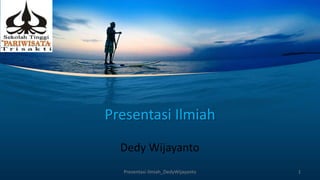 Presentasi Ilmiah
Dedy Wijayanto
Presentasi ilmiah_DedyWijayanto 1
 
