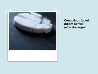 Crumbling : tablet
dalam bentuk
retak dan rapuh.

 