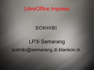 LibreOffice Impress


          SOKHIBI

       LP3i Semarang
sokhibi@semarang.di.blankon.in
 