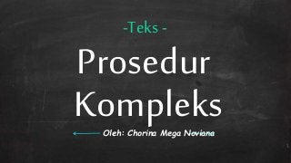 Prosedur
-Teks -
KompleksOleh: Chorina Mega Noviana
 