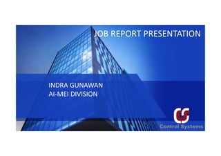 INDRA GUNAWAN
AI-MEI DIVISION
INDRA GUNAWAN
AI-MEI DIVISION
JOB REPORT PRESENTATION
 