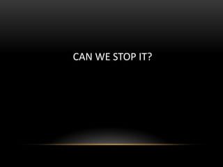 CAN WE STOP IT?

 