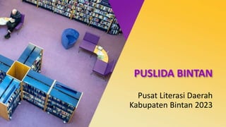 PUSLIDA BINTAN
Pusat Literasi Daerah
Kabupaten Bintan 2023
 