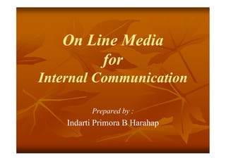 On Line Media
        for
Internal Communication

          Prepared by :
    Indarti Primora B Harahap
 