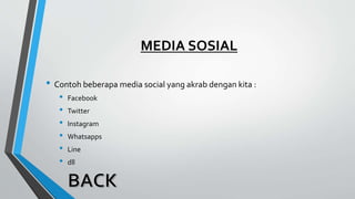 • Contoh beberapa media social yang akrab dengan kita :
• Facebook
• Twitter
• Instagram
• Whatsapps
• Line
• dll
MEDIA SOSIAL
 