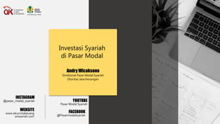 Investasi Syariah
di Pasar Modal
Andry Wicaksono
Direktorat Pasar Modal Syariah
Otoritas Jasa Keuangan
INSTAGRAM
@pasar_modal_syariah
WEBSITE
www.akucintakeuang
ansyariah.com
YOUTUBE
Pasar Modal Syariah
FACEBOOK
@Pasarmodalsyariah
 