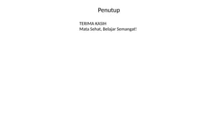 Penutup
TERIMA KASIH
Mata Sehat, Belajar Semangat!
 