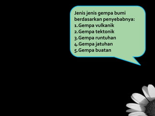 Jenis jenis gempa bumi
berdasarkan penyebabnya:
1.Gempa vulkanik
2.Gempa tektonik
3.Gempa runtuhan
4.Gempa jatuhan
5.Gempa buatan

 