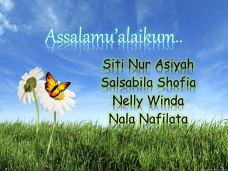 Assalamu’alaikum..
Siti Nur Asiyah
Salsabila Shofia
Nelly Winda
Nala Nafilata
 