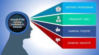 DAMPAK POSITIF
DAMPAK NEGATIF
DEFINISI PENDIDIKAN
PENDAPAT AHLI
 